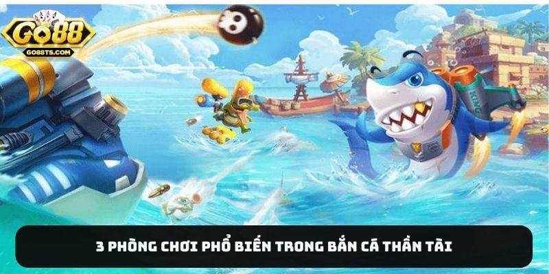 3 phòng chơi phổ biến trong bắn cá Thần tài