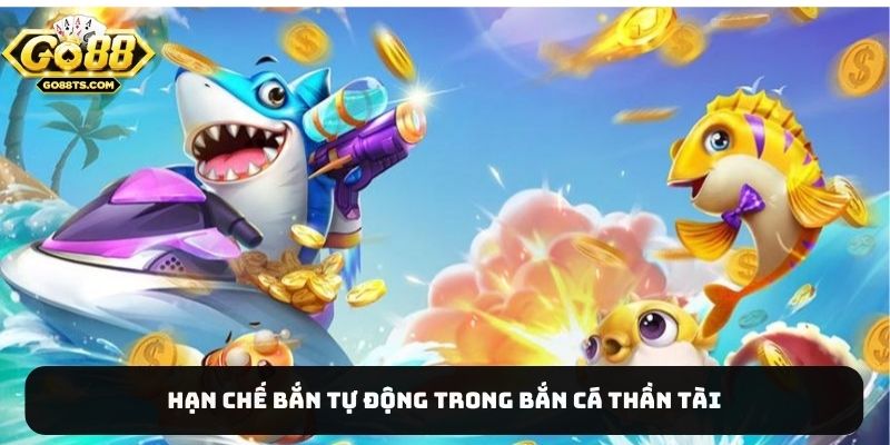 Hạn chế bắn tự động trong bắn cá Thần tài